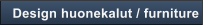 Design huonekalut / furniture