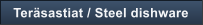 Ter�sastiat / Steel dishware