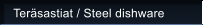 Ter�sastiat / Steel dishware