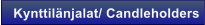 Kynttil�njalat/ Candleholders