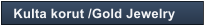 Kulta korut /Gold Jewelry