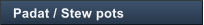 Padat / Stew pots