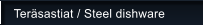 Ter�sastiat / Steel dishware