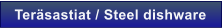 Ter�sastiat / Steel dishware