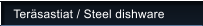 Ter�sastiat / Steel dishware