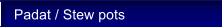 Padat / Stew pots
