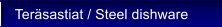 Ter�sastiat / Steel dishware