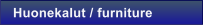 Huonekalut / furniture