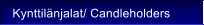 Kynttil�njalat/ Candleholders
