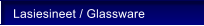 Lasiesineet / Glassware