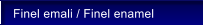 Finel emali / Finel enamel