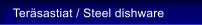 Ter�sastiat / Steel dishware