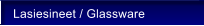 Lasiesineet / Glassware