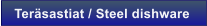 Ter�sastiat / Steel dishware