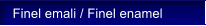 Finel emali / Finel enamel