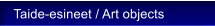 Taide-esineet / Art objects