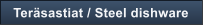 Ter�sastiat / Steel dishware