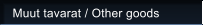 Muut tavarat / Other goods
