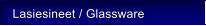 Lasiesineet / Glassware