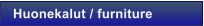Huonekalut / furniture
