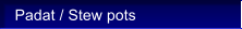Padat / Stew pots