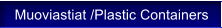 Muoviastiat /Plastic Containers