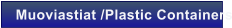 Muoviastiat /Plastic Containers