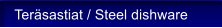 Ter�sastiat / Steel dishware