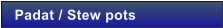 Padat / Stew pots