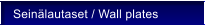 Sein�lautaset / Wall plates