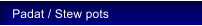 Padat / Stew pots