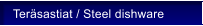 Ter�sastiat / Steel dishware