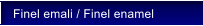 Finel emali / Finel enamel