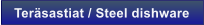 Ter�sastiat / Steel dishware