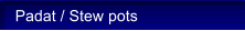 Padat / Stew pots