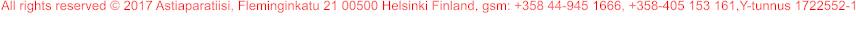 All rights reserved � 2017 Astiaparatiisi, Fleminginkatu 21 00500 Helsinki Finland, gsm: +358 44-945 1666, +358-405 153 161,Y-tunnus 1722552-1