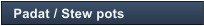 Padat / Stew pots