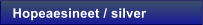 Hopeaesineet / silver