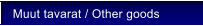 Muut tavarat / Other goods