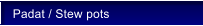 Padat / Stew pots