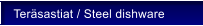 Ter�sastiat / Steel dishware