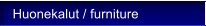 Huonekalut / furniture