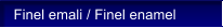 Finel emali / Finel enamel