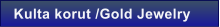 Kulta korut /Gold Jewelry
