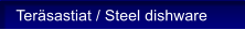 Ter�sastiat / Steel dishware