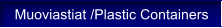Muoviastiat /Plastic Containers