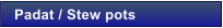 Padat / Stew pots