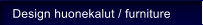 Design huonekalut / furniture