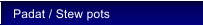 Padat / Stew pots