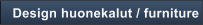 Design huonekalut / furniture